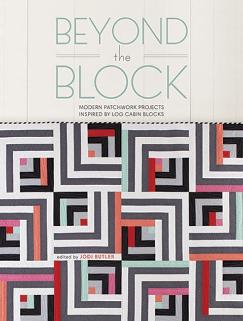 Cover of Beyond the Block  Modern Patchwork Projects Inspired by Log Cabin Blocks, an art book available from GMC at BradburyART, perfect for artists and creatives.