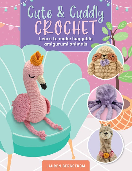 Cute & Cuddly Crochet: Learn to Make Huggable Amigurumi Animals Book by Lauren Bergstrom