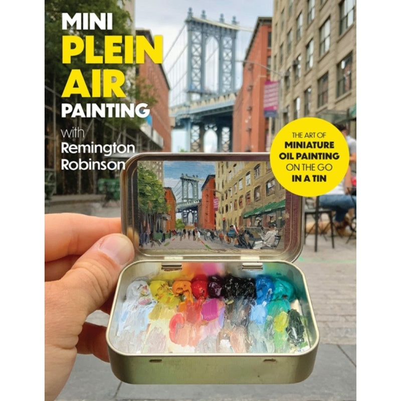 Mini Plein Air Painting With Remington Robinson The Art of Miniature Oil Painting on the Go in a Portable Tin