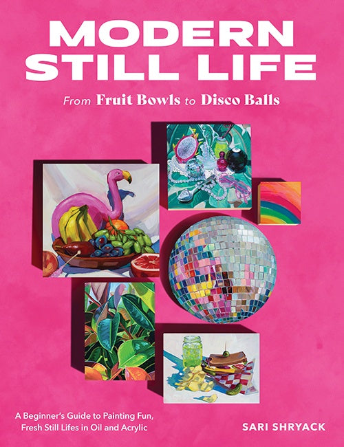 Cover of Modern Still Life: From Fruit Bowls to Disco Balls, an art book available from GMC at BradburyART, perfect for artists and creatives.