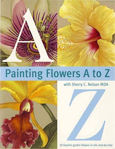 Cover of Painting Flowers from A-Z with Sherry C.Nelson, an art book available from GMC at BradburyART, perfect for artists and creatives.