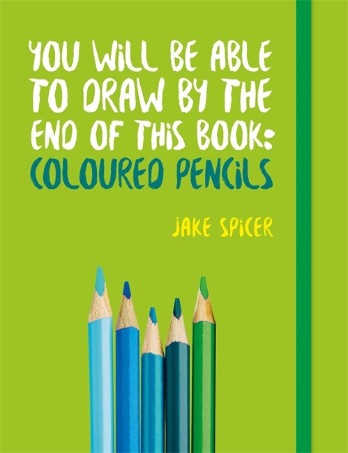 Cover of You Will be Able to Draw by the End of This Book: Coloured Pencils by Jake Spicer, an art book available from GMC at BradburyART, perfect for artists and creatives.